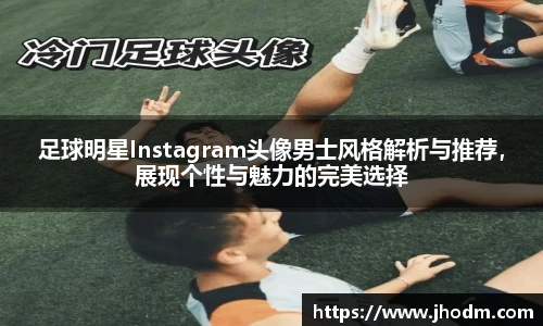足球明星Instagram头像男士风格解析与推荐，展现个性与魅力的完美选择